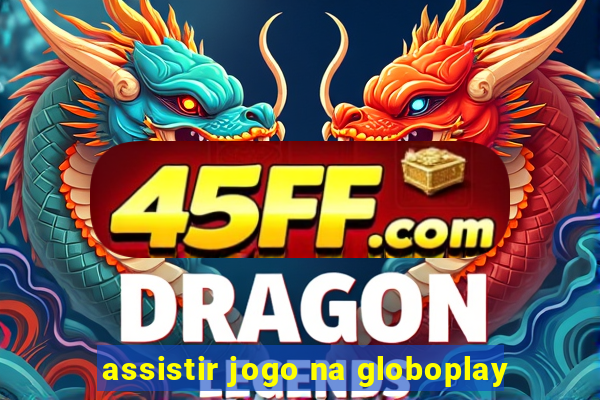 assistir jogo na globoplay
